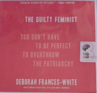 The Guilty Feminist - You Don't Have to Be Perfect to Overthrow the Patriarchy written by Deborah Frances-White performed by Deborah Frances-White on Audio CD (Unabridged)